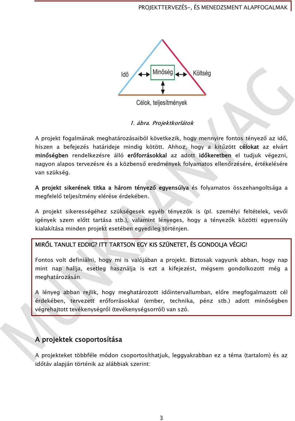 ellenőrzésére, értékelésére van szükség. A projekt sikerének titka a három tényező egyensúlya és folyamatos összehangoltsága a megfelelő teljesítmény elérése érdekében.