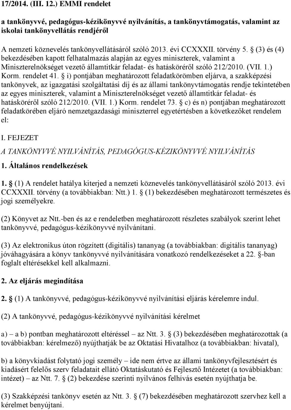 törvény 5. (3) és (4) bekezdésében kapott felhatalmazás alapján az egyes miniszterek, valamint a Miniszterelnökséget vezető államtitkár feladat- és hatásköréről szóló 212/2010. (VII. 1.) Korm.