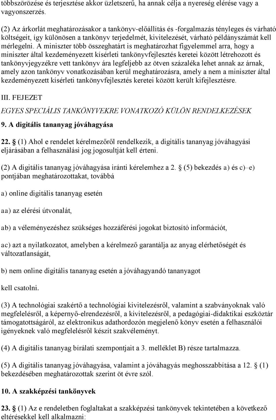 A miniszter több összeghatárt is meghatározhat figyelemmel arra, hogy a miniszter által kezdeményezett kísérleti tankönyvfejlesztés keretei között létrehozott és tankönyvjegyzékre vett tankönyv ára