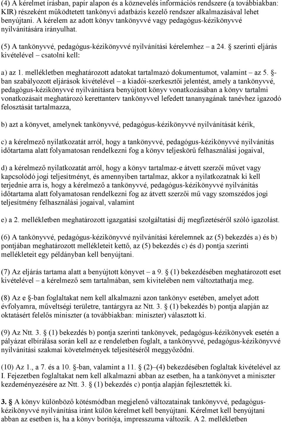 szerinti eljárás kivételével csatolni kell: a) az 1. mellékletben meghatározott adatokat tartalmazó dokumentumot, valamint az 5.