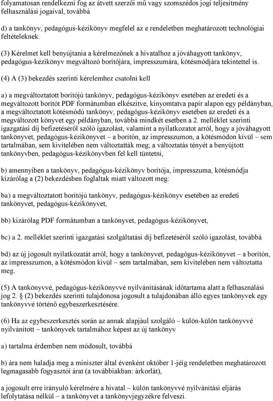 (4) A (3) bekezdés szerinti kérelemhez csatolni kell a) a megváltoztatott borítójú tankönyv, pedagógus-kézikönyv esetében az eredeti és a megváltozott borítót PDF formátumban elkészítve, kinyomtatva