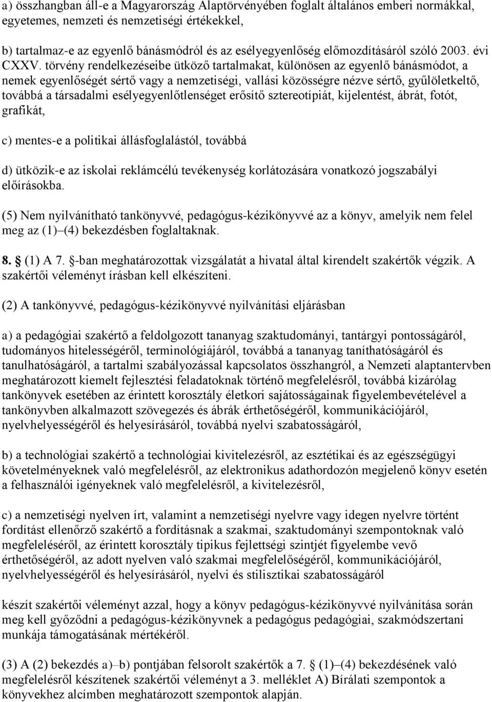 törvény rendelkezéseibe ütköző tartalmakat, különösen az egyenlő bánásmódot, a nemek egyenlőségét sértő vagy a nemzetiségi, vallási közösségre nézve sértő, gyűlöletkeltő, továbbá a társadalmi