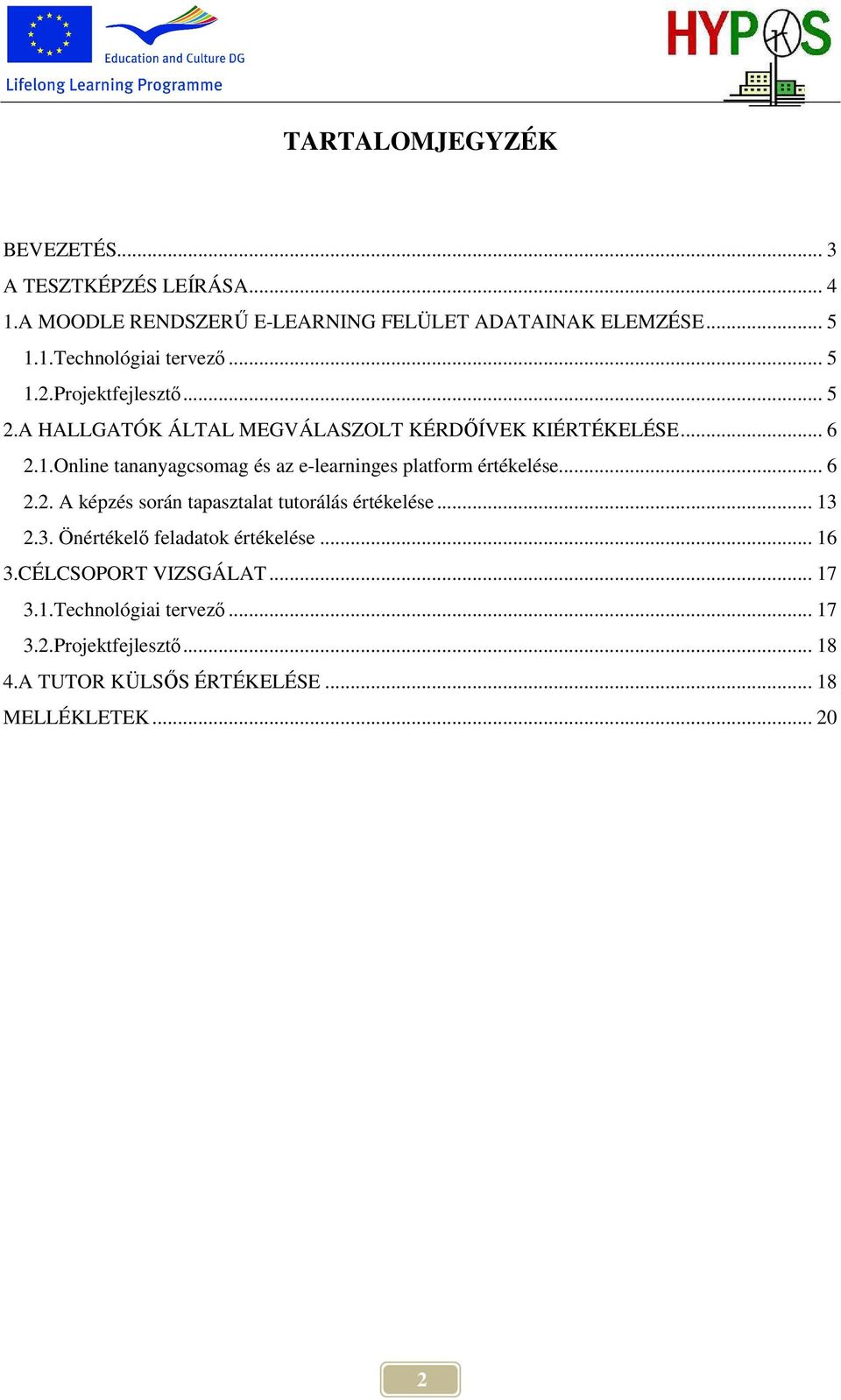 .. 6 2.2. A képzés során tapasztalat tutorálás értékelése... 13 2.3. Önértékelı feladatok értékelése... 16 3.CÉLCSOPORT VIZSGÁLAT... 17 3.