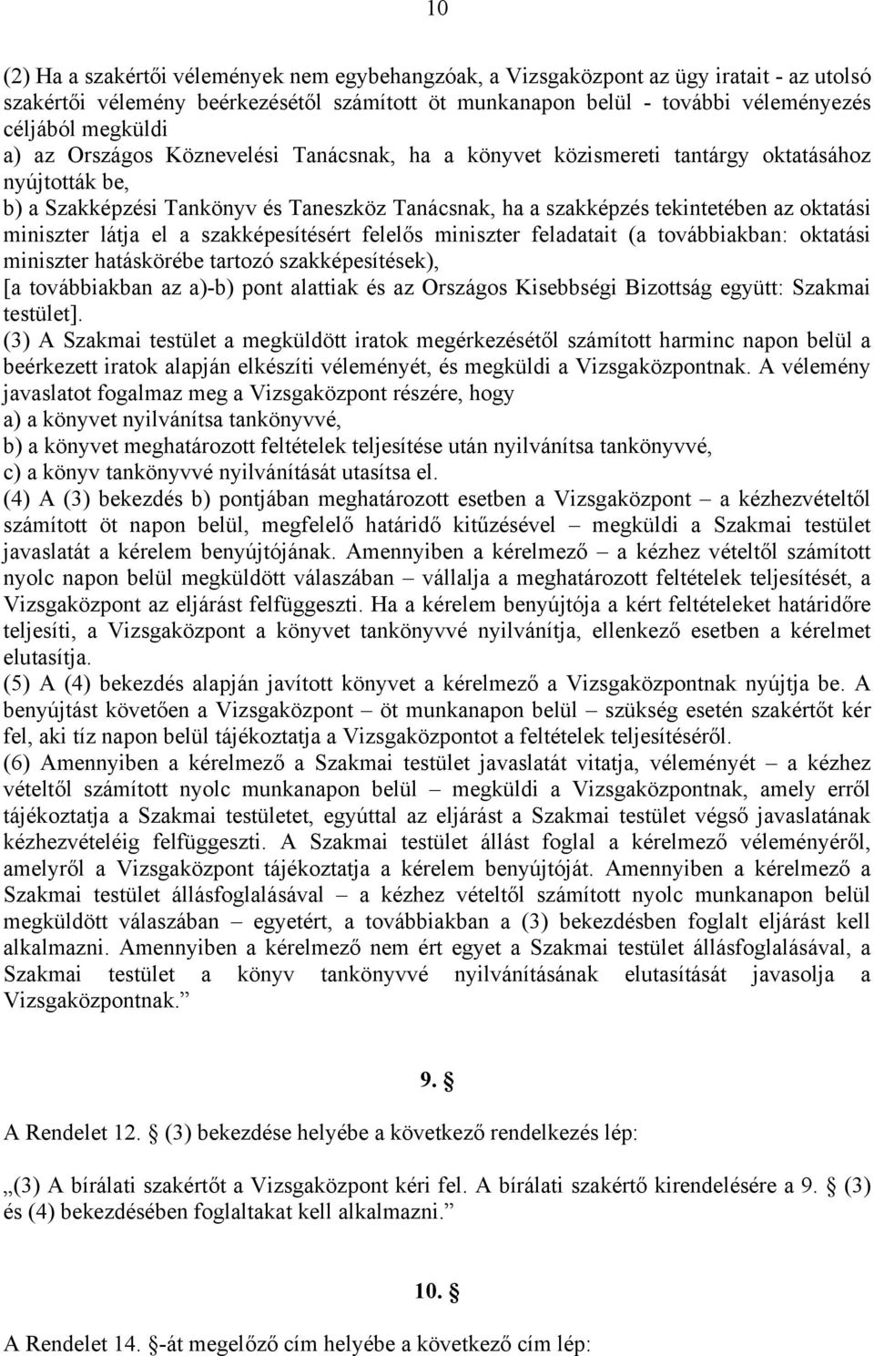 látja el a szakképesítésért felelős miniszter feladatait (a továbbiakban: oktatási miniszter hatáskörébe tartozó szakképesítések), [a továbbiakban az a)-b) pont alattiak és az Országos Kisebbségi