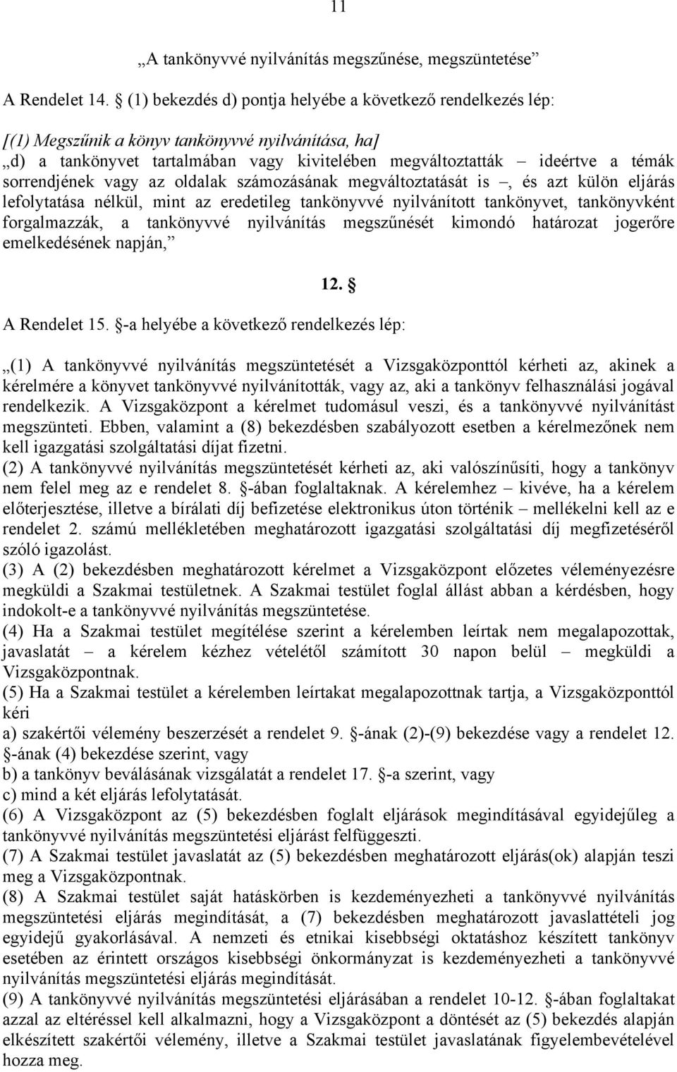 sorrendjének vagy az oldalak számozásának megváltoztatását is, és azt külön eljárás lefolytatása nélkül, mint az eredetileg tankönyvvé nyilvánított tankönyvet, tankönyvként forgalmazzák, a tankönyvvé