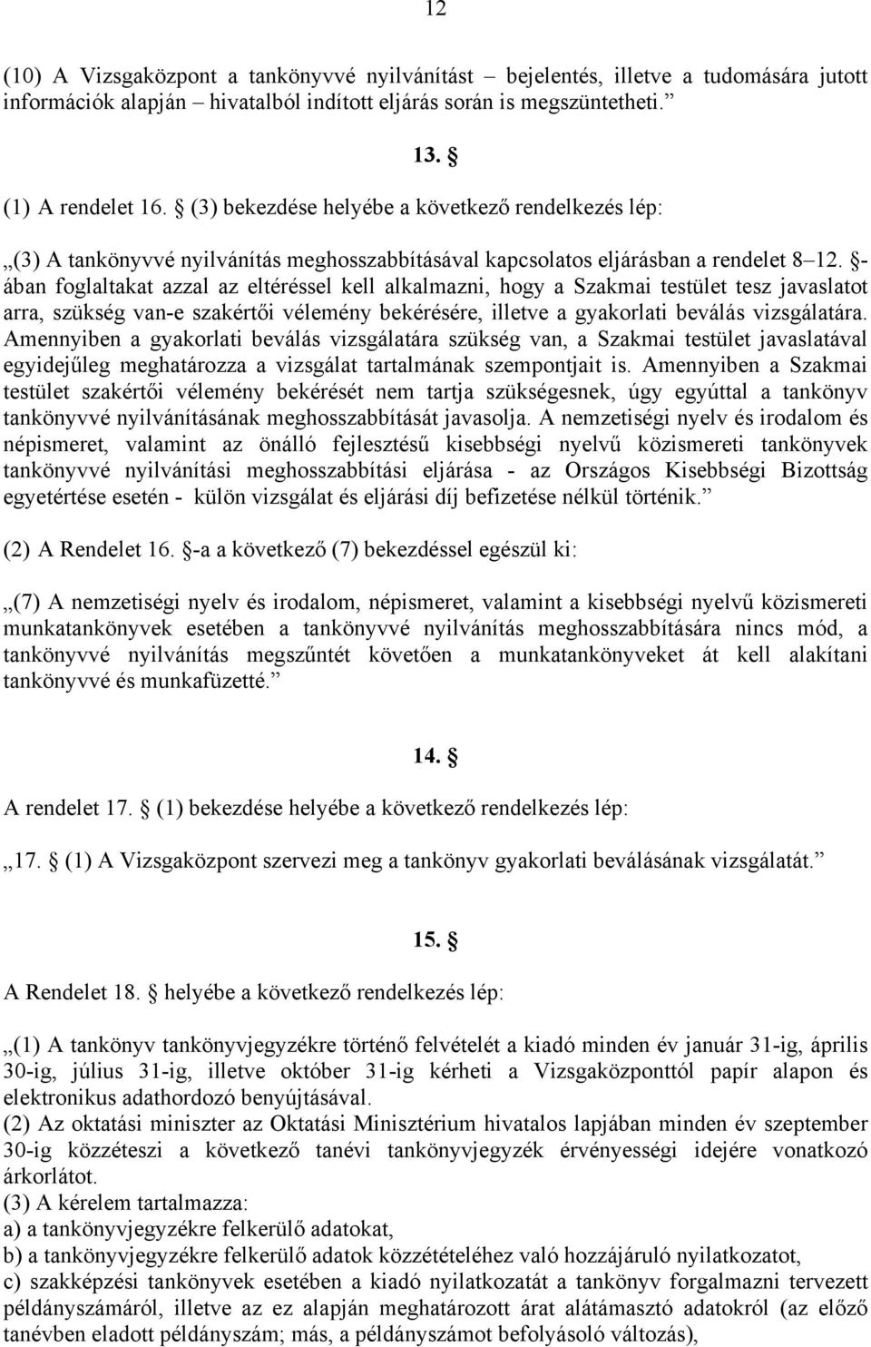 - ában foglaltakat azzal az eltéréssel kell alkalmazni, hogy a Szakmai testület tesz javaslatot arra, szükség van-e szakértői vélemény bekérésére, illetve a gyakorlati beválás vizsgálatára.