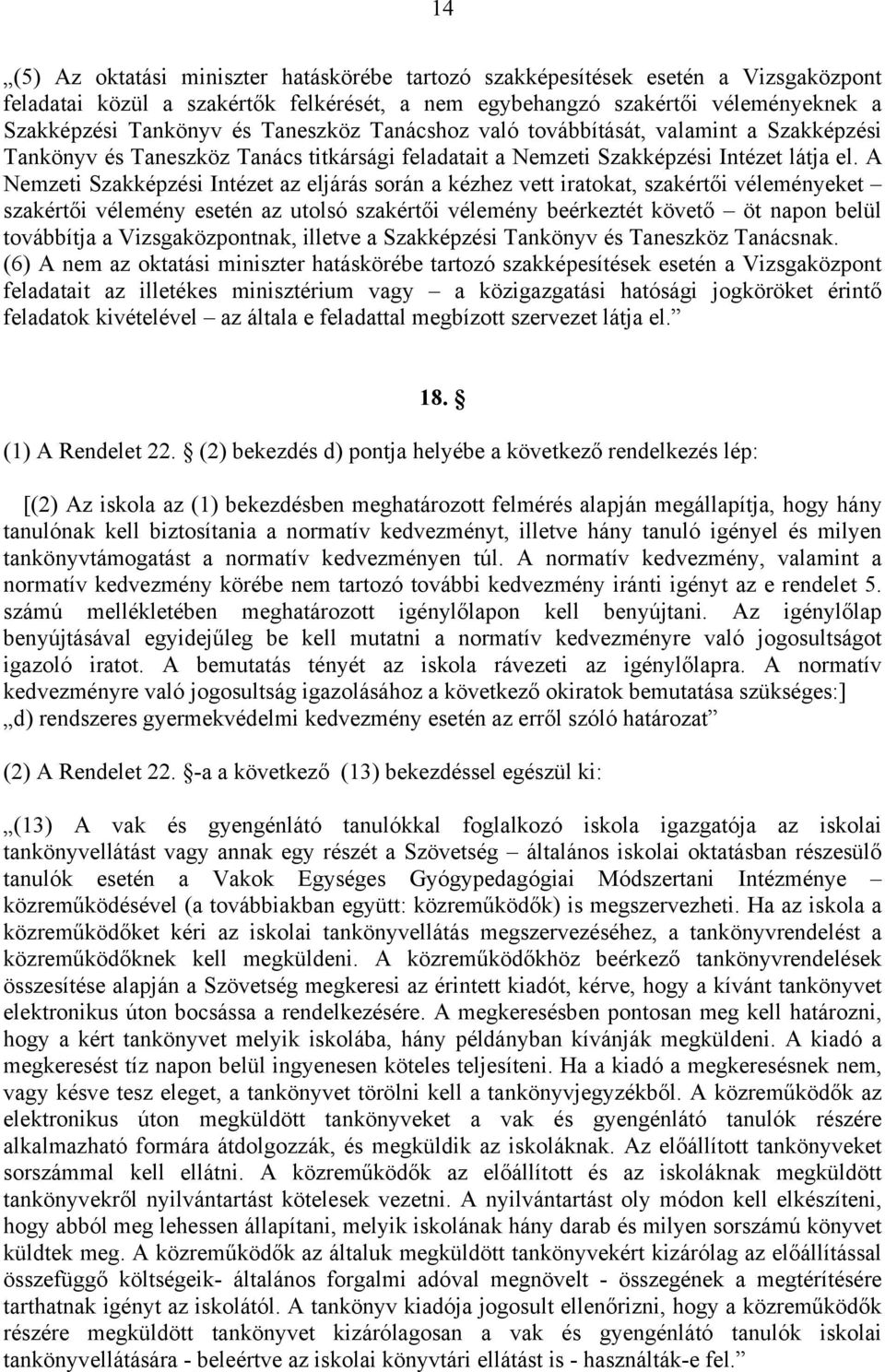 A Nemzeti Szakképzési Intézet az eljárás során a kézhez vett iratokat, szakértői véleményeket szakértői vélemény esetén az utolsó szakértői vélemény beérkeztét követő öt napon belül továbbítja a