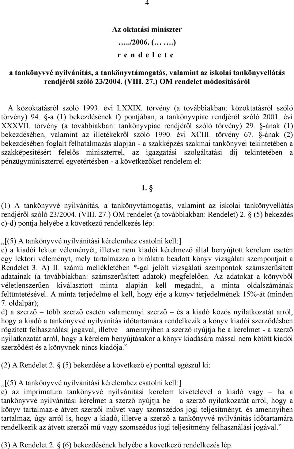 évi XXXVII. törvény (a továbbiakban: tankönyvpiac rendjéről szóló törvény) 29. -ának (1) bekezdésében, valamint az illetékekről szóló 1990. évi XCIII. törvény 67.