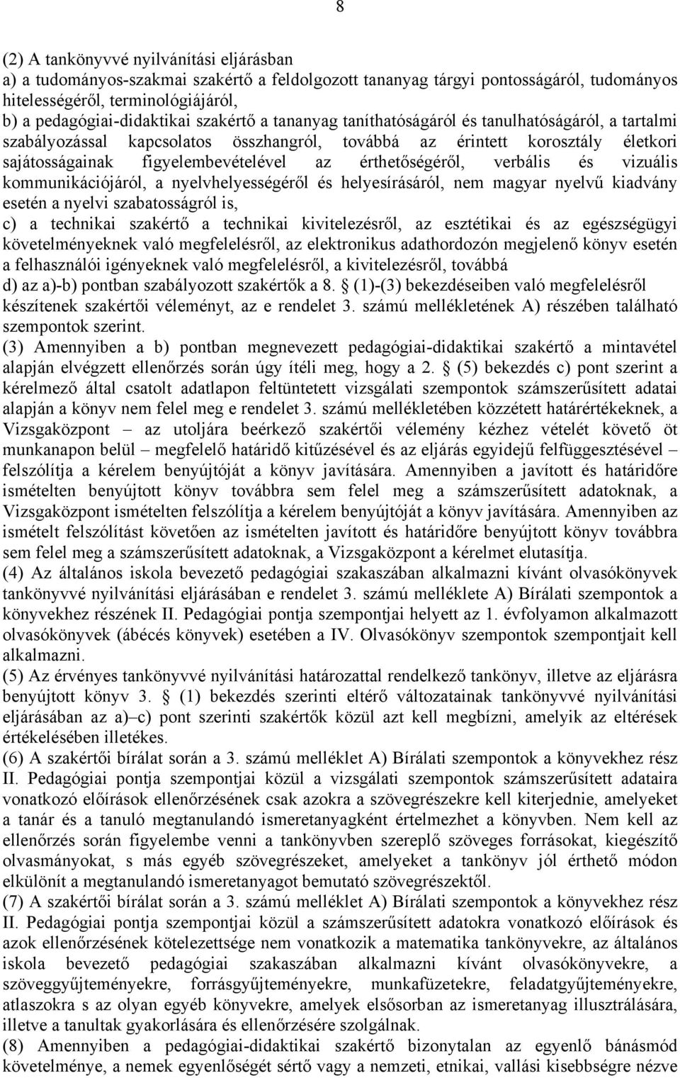 érthetőségéről, verbális és vizuális kommunikációjáról, a nyelvhelyességéről és helyesírásáról, nem magyar nyelvű kiadvány esetén a nyelvi szabatosságról is, c) a technikai szakértő a technikai