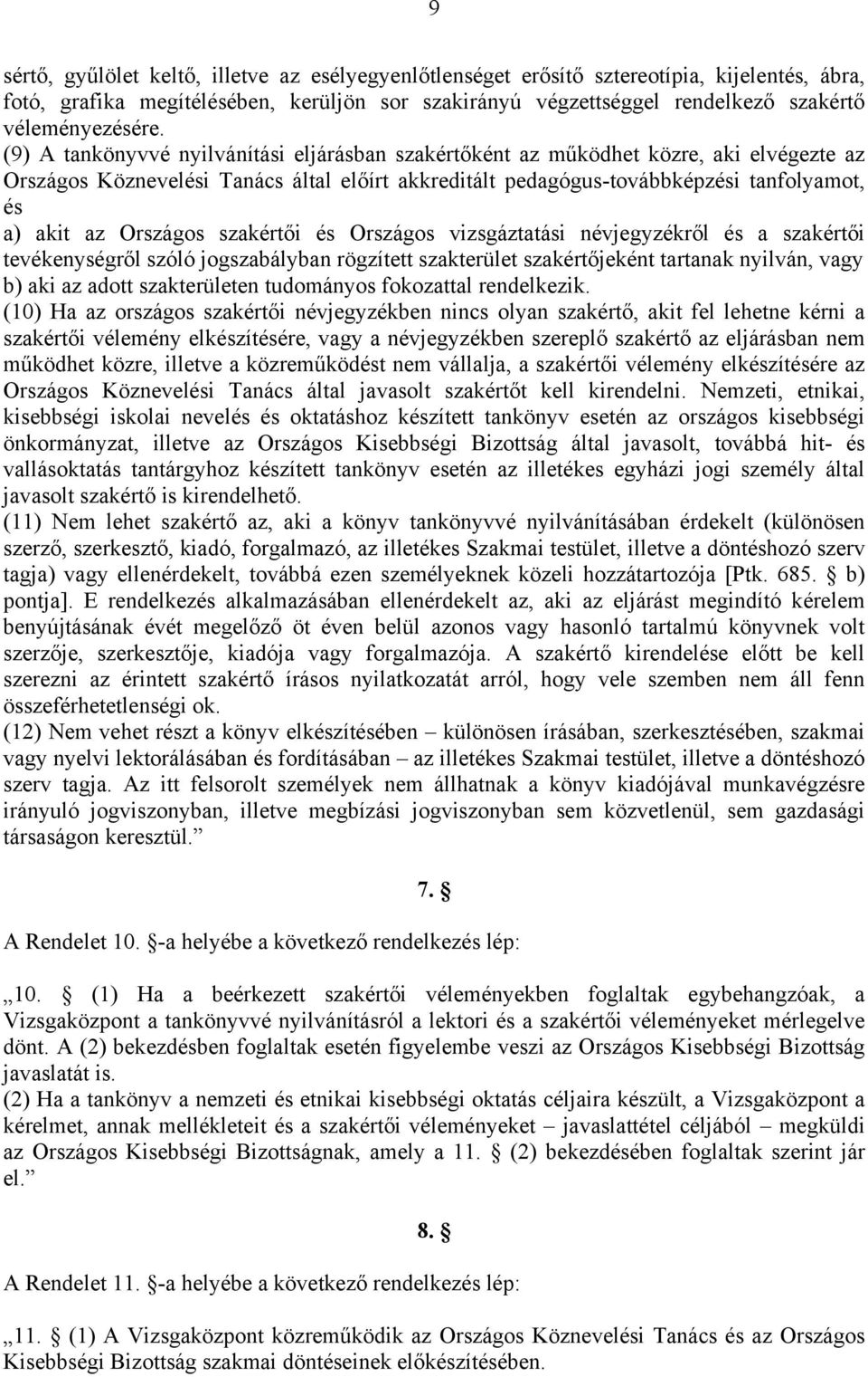 (9) A tankönyvvé nyilvánítási eljárásban szakértőként az működhet közre, aki elvégezte az Országos Köznevelési Tanács által előírt akkreditált pedagógus-továbbképzési tanfolyamot, és a) akit az