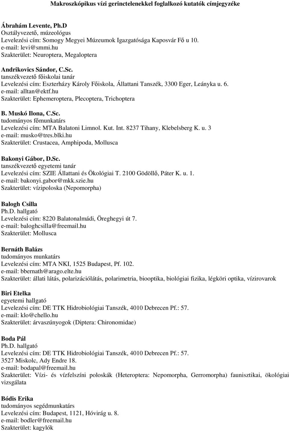 6. e-mail: alltan@ektf.hu Szakterület: Ephemeroptera, Plecoptera, Trichoptera B. Muskó Ilona, C.Sc. Levelezési cím: MTA Balatoni Limnol. Kut. Int. 8237 Tihany, Klebelsberg K. u. 3 e-mail: musko@tres.