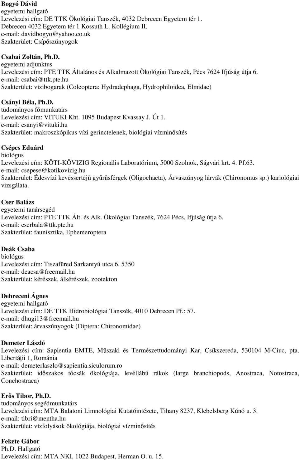 hu Szakterület: vízibogarak (Coleoptera: Hydradephaga, Hydrophiloidea, Elmidae) Csányi Béla, Ph.D. Levelezési cím: VITUKI Kht. 1095 Budapest Kvassay J. Út 1. e-mail: csanyi@vituki.