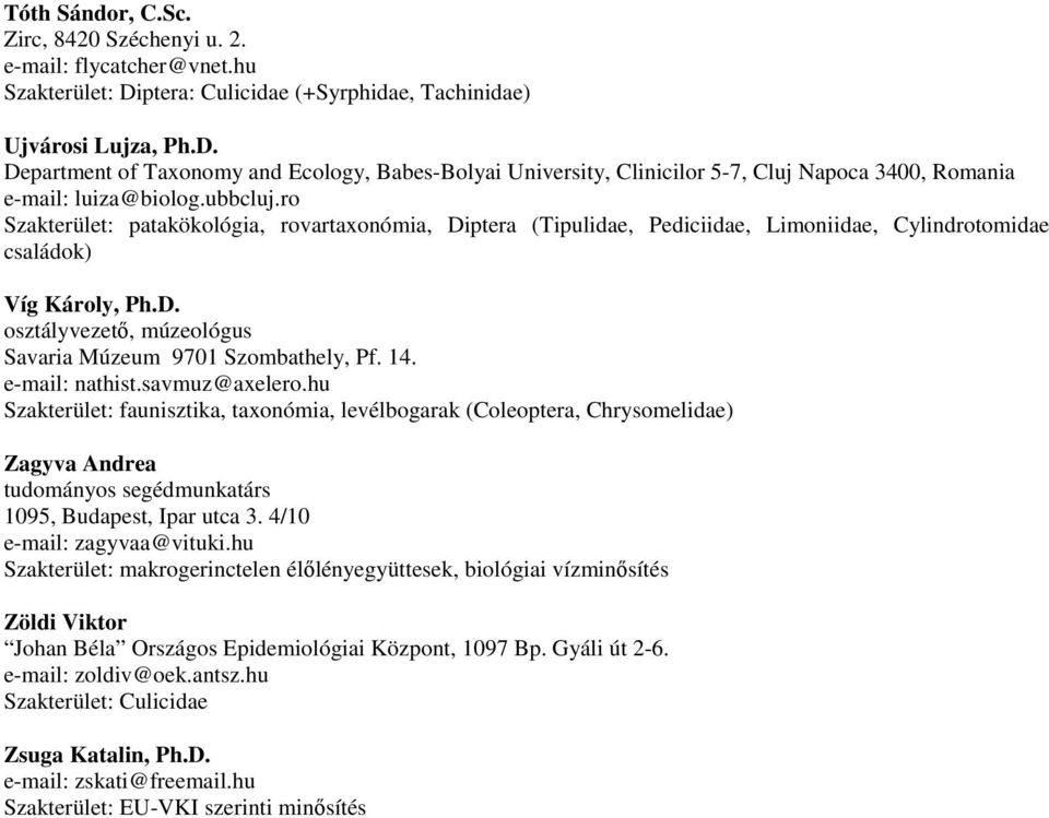 ro Szakterület: patakökológia, rovartaxonómia, Diptera (Tipulidae, Pediciidae, Limoniidae, Cylindrotomidae családok) Víg Károly, Ph.D. osztályvezetı, múzeológus Savaria Múzeum 9701 Szombathely, Pf.