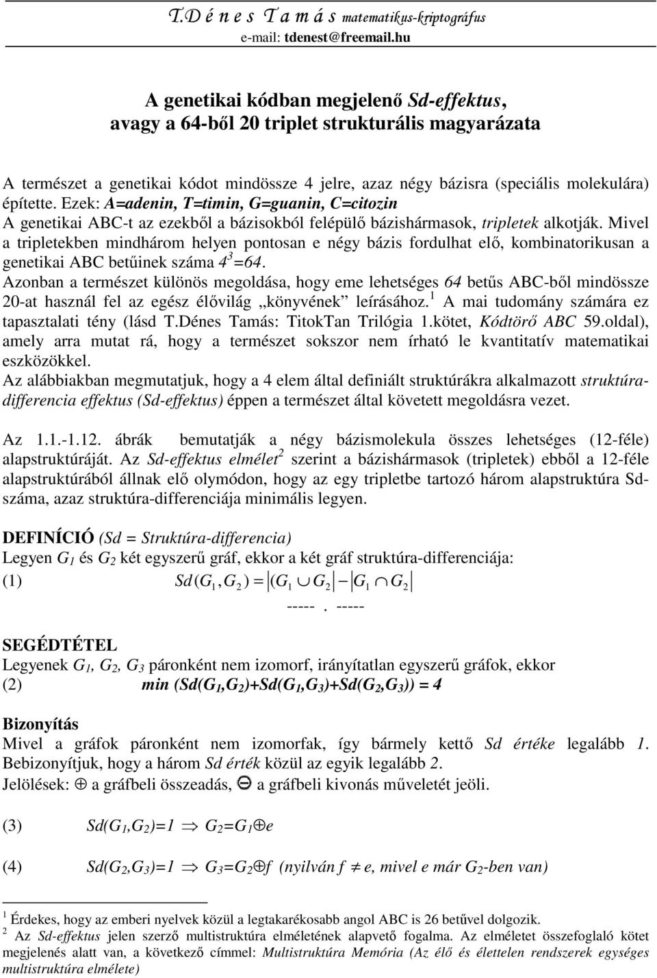 Ezek: A=adenin, T=timin, G=guanin, C=citozin A genetikai ABC-t az ezekbıl a bázisokból felépülı bázishármasok, tripletek alkotják.