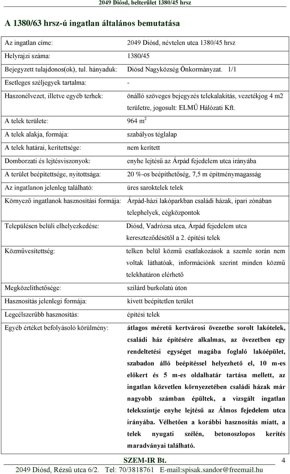 1/1 Esetleges széljegyek tartalma: - Haszonélvezet, illetve egyéb terhek: önálló szöveges bejegyzés telekalakítás, vezetékjog 4 m2 területre, jogosult: ELMŰ Hálózati Kft.