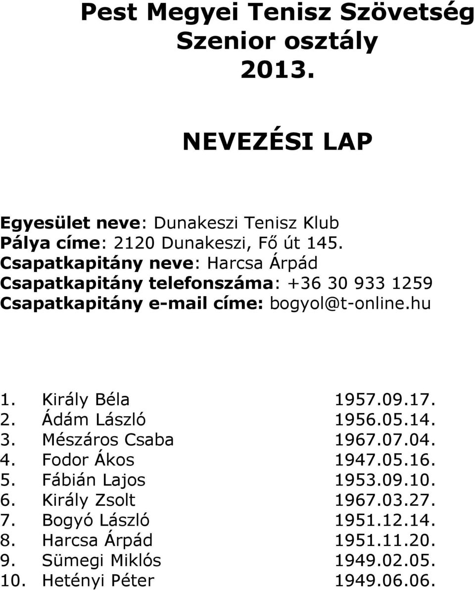 bogyol@t-online.hu 1. Király Béla 1957.09.17. 2. Ádám László 1956.05.14. 3. Mészáros Csaba 1967.07.04. 4.