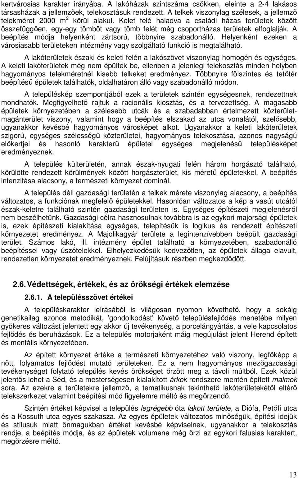 Kelet felé haladva a családi házas területek között összefüggően, egy-egy tömböt vagy tömb felét még csoportházas területek elfoglalják. A beépítés módja helyenként zártsorú, többnyire szabadonálló.