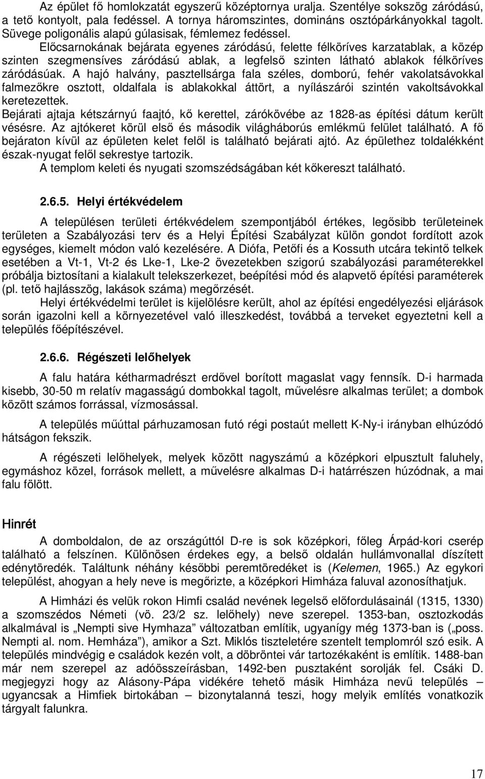 Előcsarnokának bejárata egyenes záródású, felette félköríves karzatablak, a közép szinten szegmensíves záródású ablak, a legfelső szinten látható ablakok félköríves záródásúak.