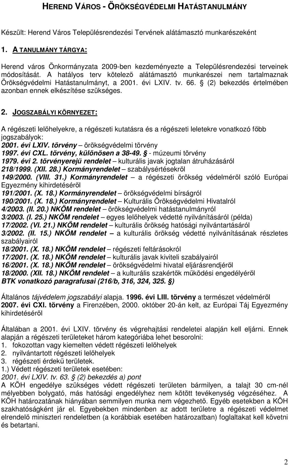 A hatályos terv kötelező alátámasztó munkarészei nem tartalmaznak Örökségvédelmi Hatástanulmányt, a 20