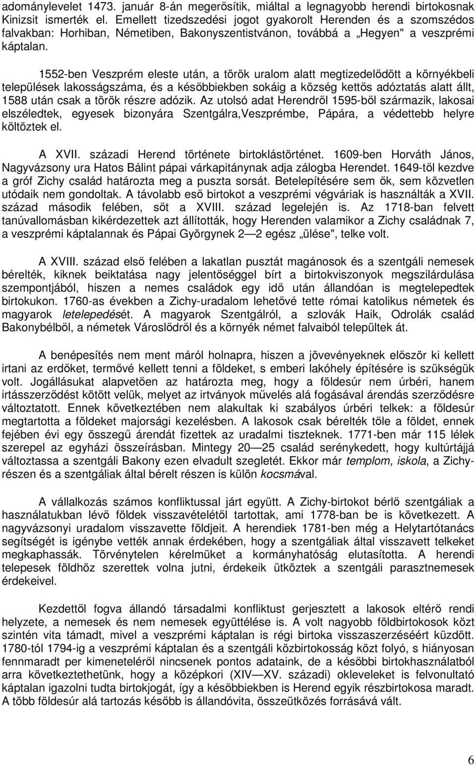 1552-ben Veszprém eleste után, a török uralom alatt megtizedelődött a környékbeli települések lakosságszáma, és a későbbiekben sokáig a község kettős adóztatás alatt állt, 1588 után csak a török