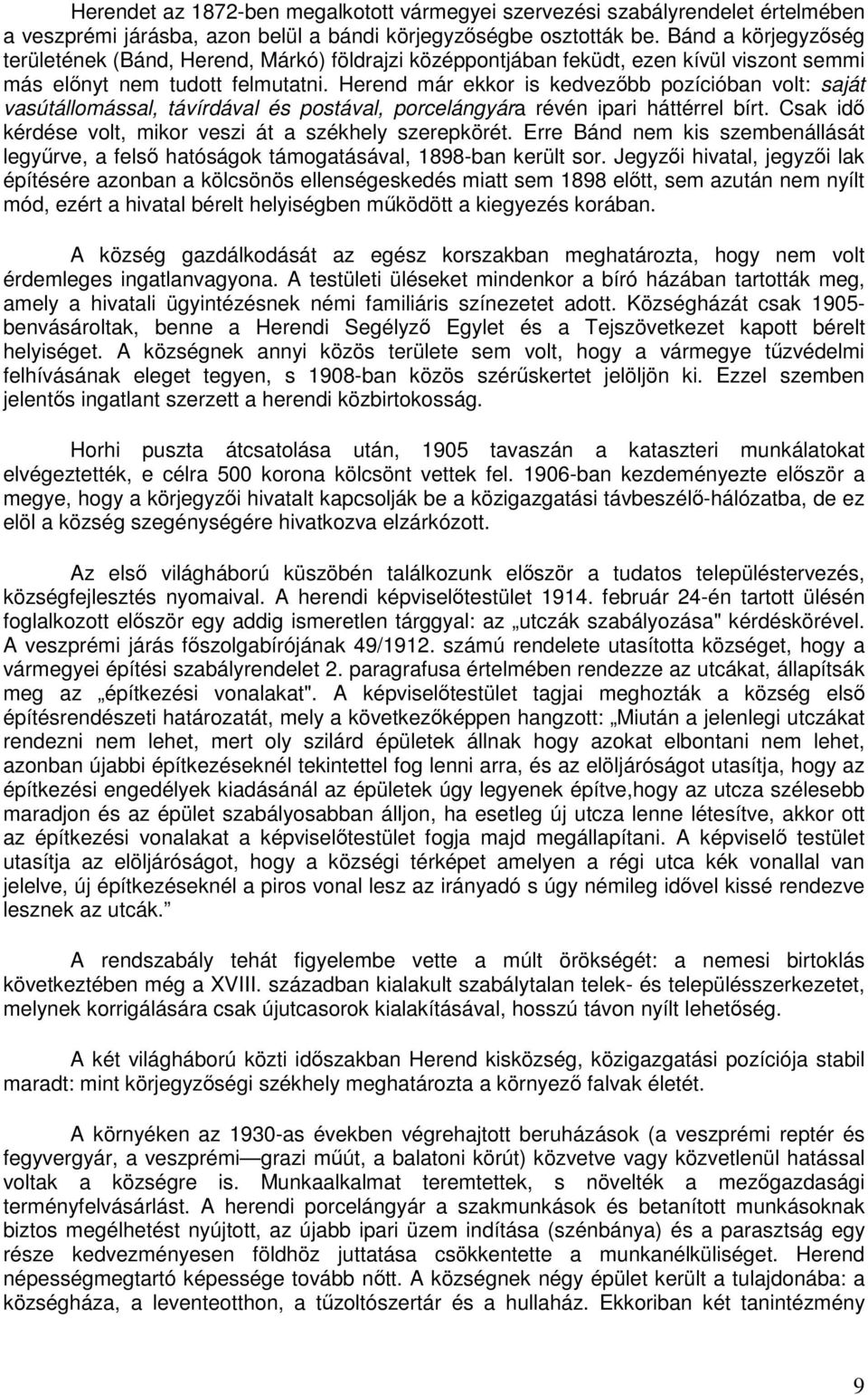 Herend már ekkor is kedvezőbb pozícióban volt: saját vasútállomással, távírdával és postával, porcelángyára révén ipari háttérrel bírt. Csak idő kérdése volt, mikor veszi át a székhely szerepkörét.