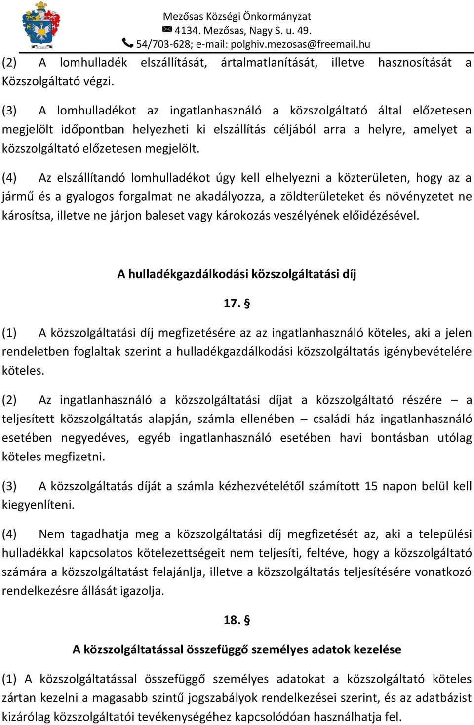 (4) Az elszállítandó lomhulladékot úgy kell elhelyezni a közterületen, hogy az a jármű és a gyalogos forgalmat ne akadályozza, a zöldterületeket és növényzetet ne károsítsa, illetve ne járjon baleset