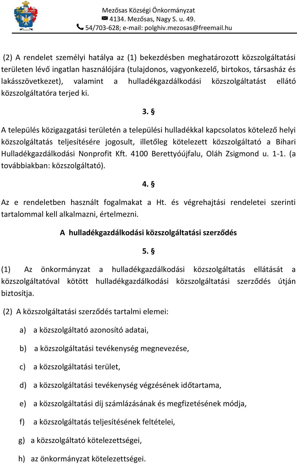 A település közigazgatási területén a települési hulladékkal kapcsolatos kötelező helyi közszolgáltatás teljesítésére jogosult, illetőleg kötelezett közszolgáltató a Bihari Hulladékgazdálkodási