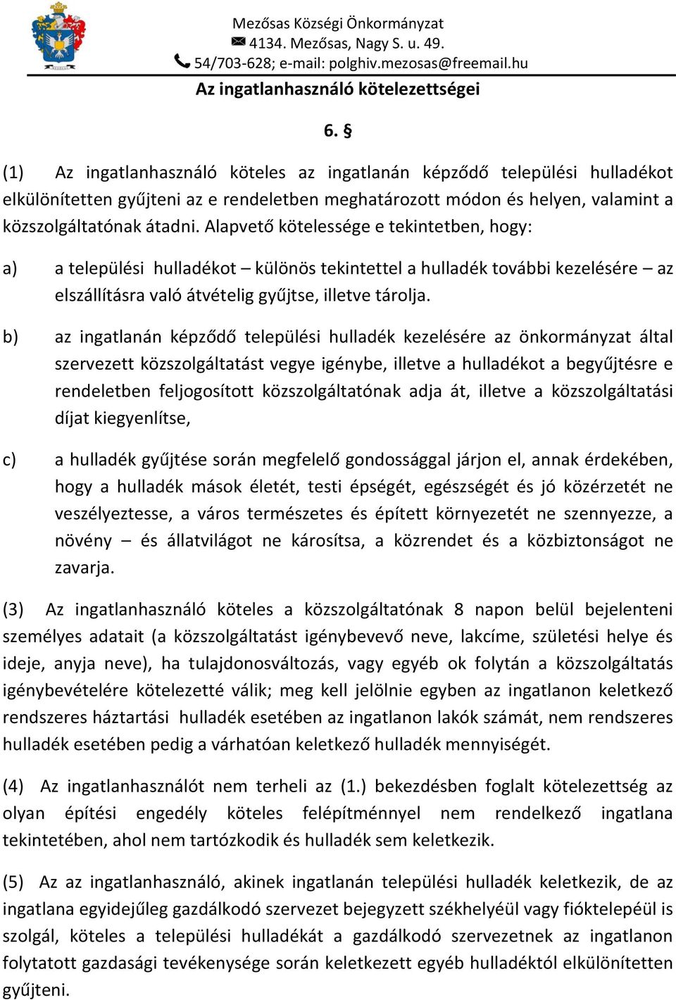 Alapvető kötelessége e tekintetben, hogy: a) a települési hulladékot különös tekintettel a hulladék további kezelésére az elszállításra való átvételig gyűjtse, illetve tárolja.