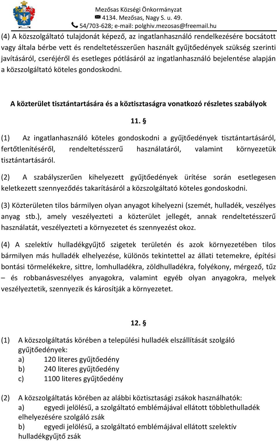 (1) Az ingatlanhasználó köteles gondoskodni a gyűjtőedények tisztántartásáról, fertőtlenítéséről, rendeltetésszerű használatáról, valamint környezetük tisztántartásáról.