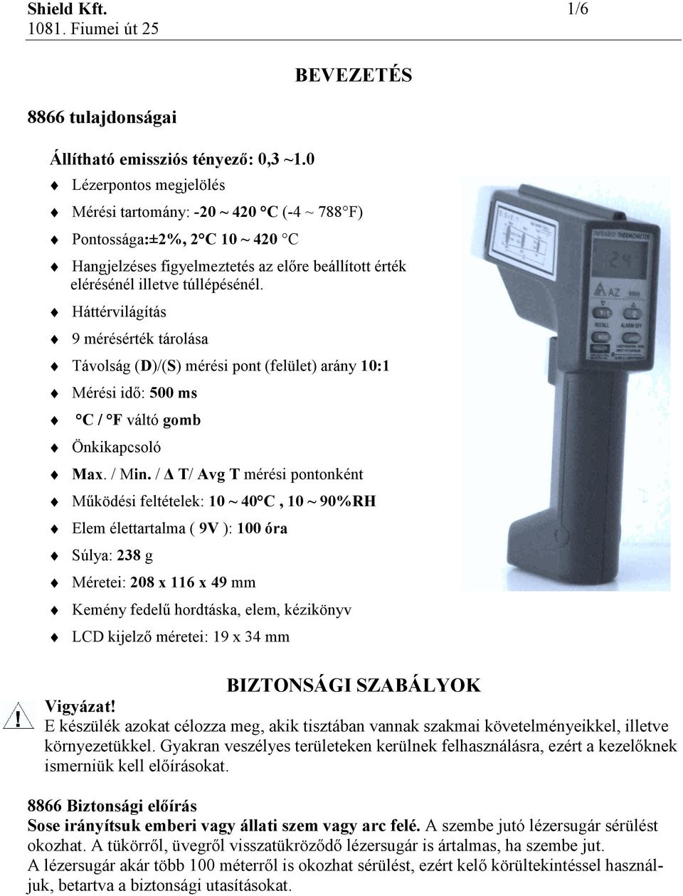 Háttérvilágítás 9 mérésérték tárolása Távolság (D)/(S) mérési pont (felület) arány 10:1 Mérési idő: 500 ms C / F váltó gomb Önkikapcsoló Max. / Min.