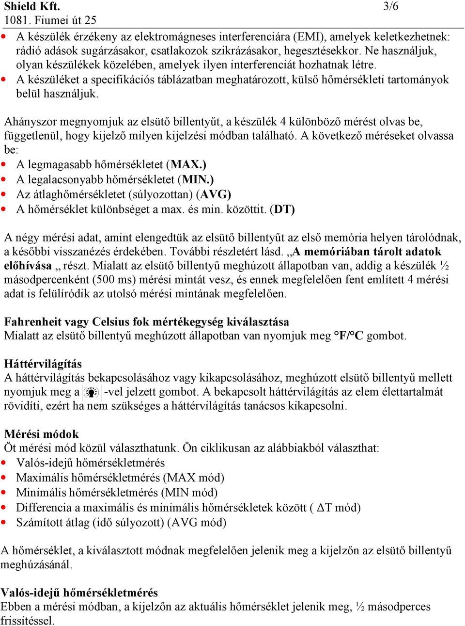 Ahányszor megnyomjuk az elsütő billentyűt, a készülék 4 különböző mérést olvas be, függetlenül, hogy kijelző milyen kijelzési módban található.