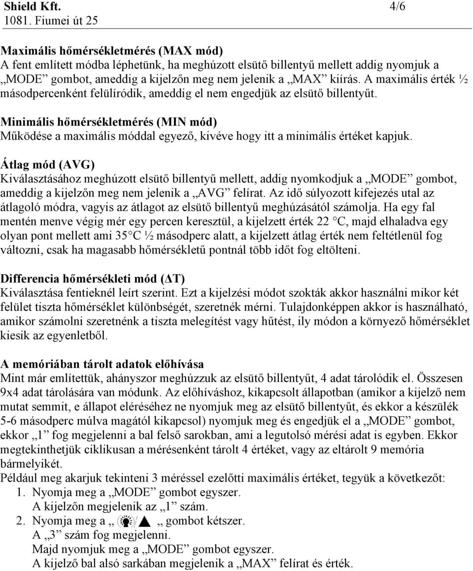 A maximális érték ½ másodpercenként felülíródik, ameddig el nem engedjük az elsütő billentyűt.