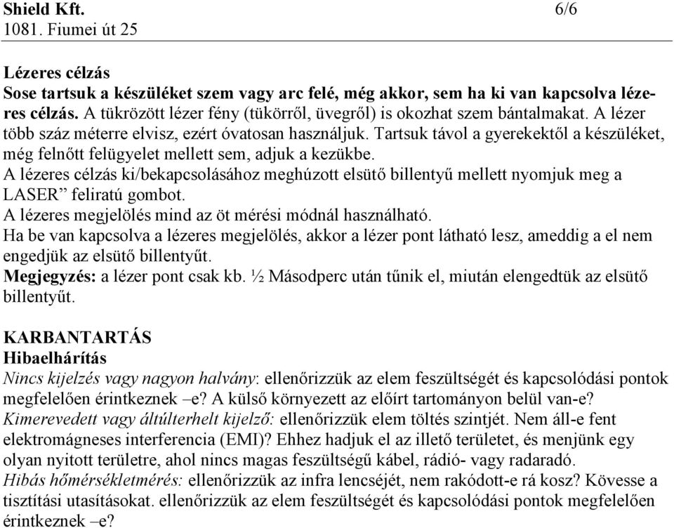 A lézeres célzás ki/bekapcsolásához meghúzott elsütő billentyű mellett nyomjuk meg a LASER feliratú gombot. A lézeres megjelölés mind az öt mérési módnál használható.