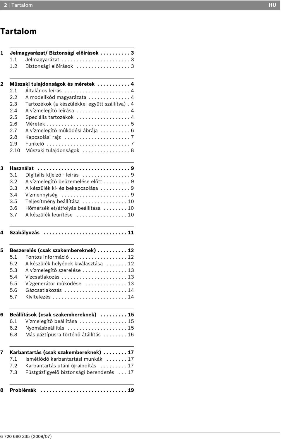 ................. 4 2.6 Méretek............................ 5 2.7 A vízmelegítõ mûködési ábrája.......... 6 2.8 Kapcsolási rajz...................... 7 2.9 Funkció............................ 7 2.10 Mûszaki tulajdonságok.