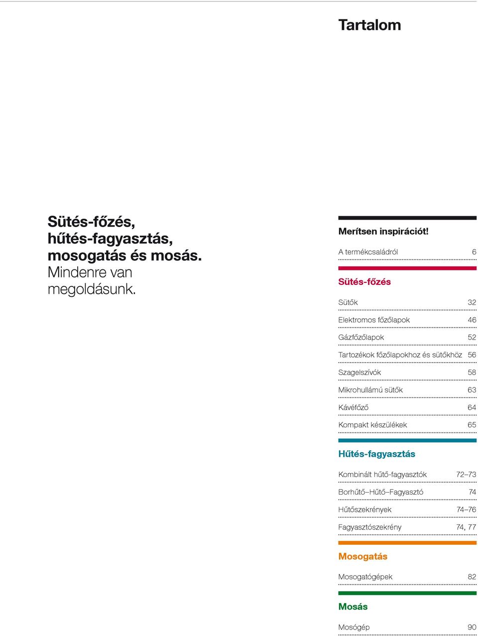 sütőkhöz 56 Szagelszívók 58 Mikrohullámú sütők 63 Kávéfőző 64 Kompakt készülékek 65 Hűtés-fagyasztás Kombinált