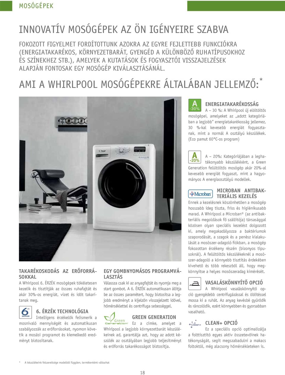 MI WHIRLPOOL MOSÓGÉPEKRE ÁLTLÁBN JELLEMZŐ: * -30% ENERGITKRÉKOSSÁG 30 %: Whirlpool új elöltöltős mosógépei, amelyeket az adott kategóriában a legjobb energiatakarékosság jellemez, 30 %-kal kevesebb