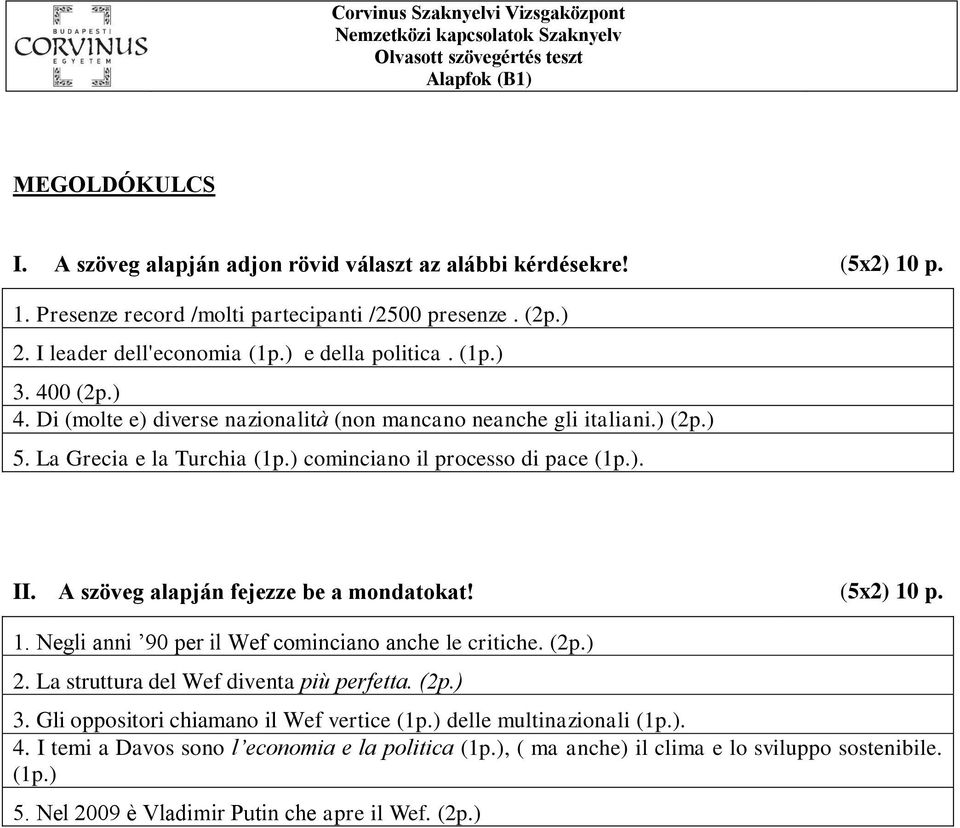 ) cominciano il processo di pace (1p.). II. A szöveg alapján fejezze be a mondatokat! (5x2) 10 p. 1. Negli anni 90 per il Wef cominciano anche le critiche. (2p.) 2.