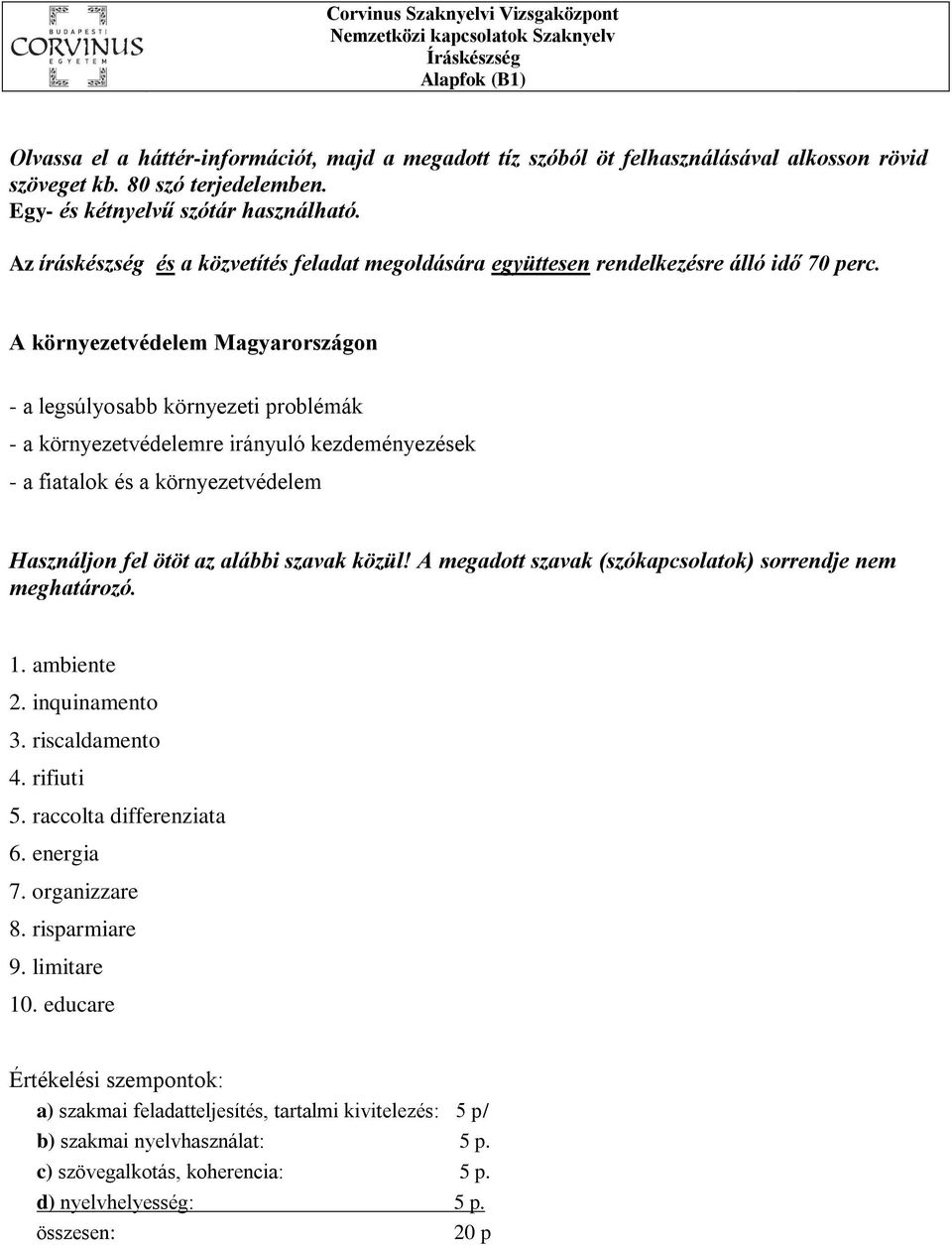 A környezetvédelem Magyarországon - a legsúlyosabb környezeti problémák - a környezetvédelemre irányuló kezdeményezések - a fiatalok és a környezetvédelem Használjon fel ötöt az alábbi szavak közül!