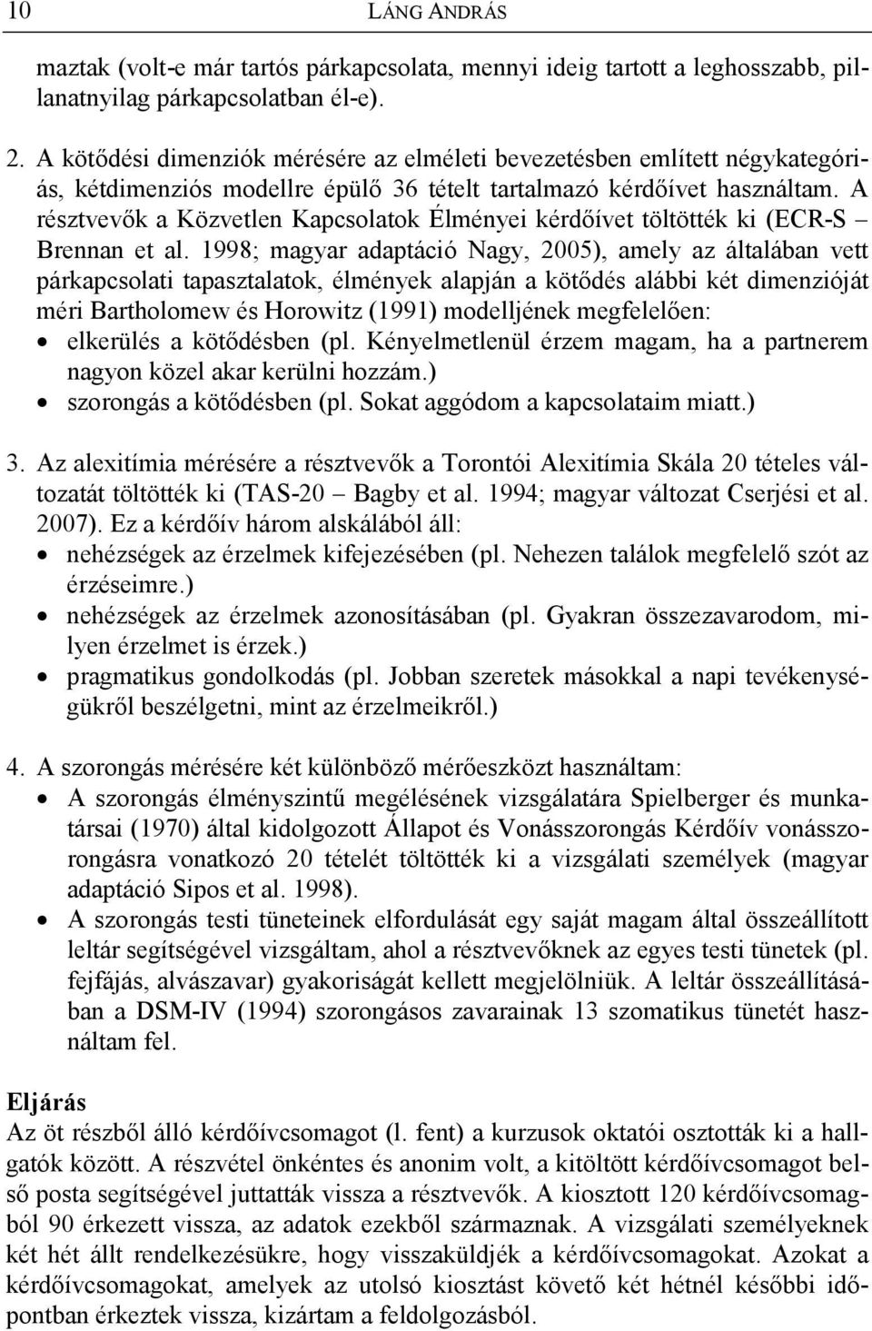 A résztvevők a Közvetlen Kapcsolatok Élményei kérdőívet töltötték ki (ECR-S Brennan et al.