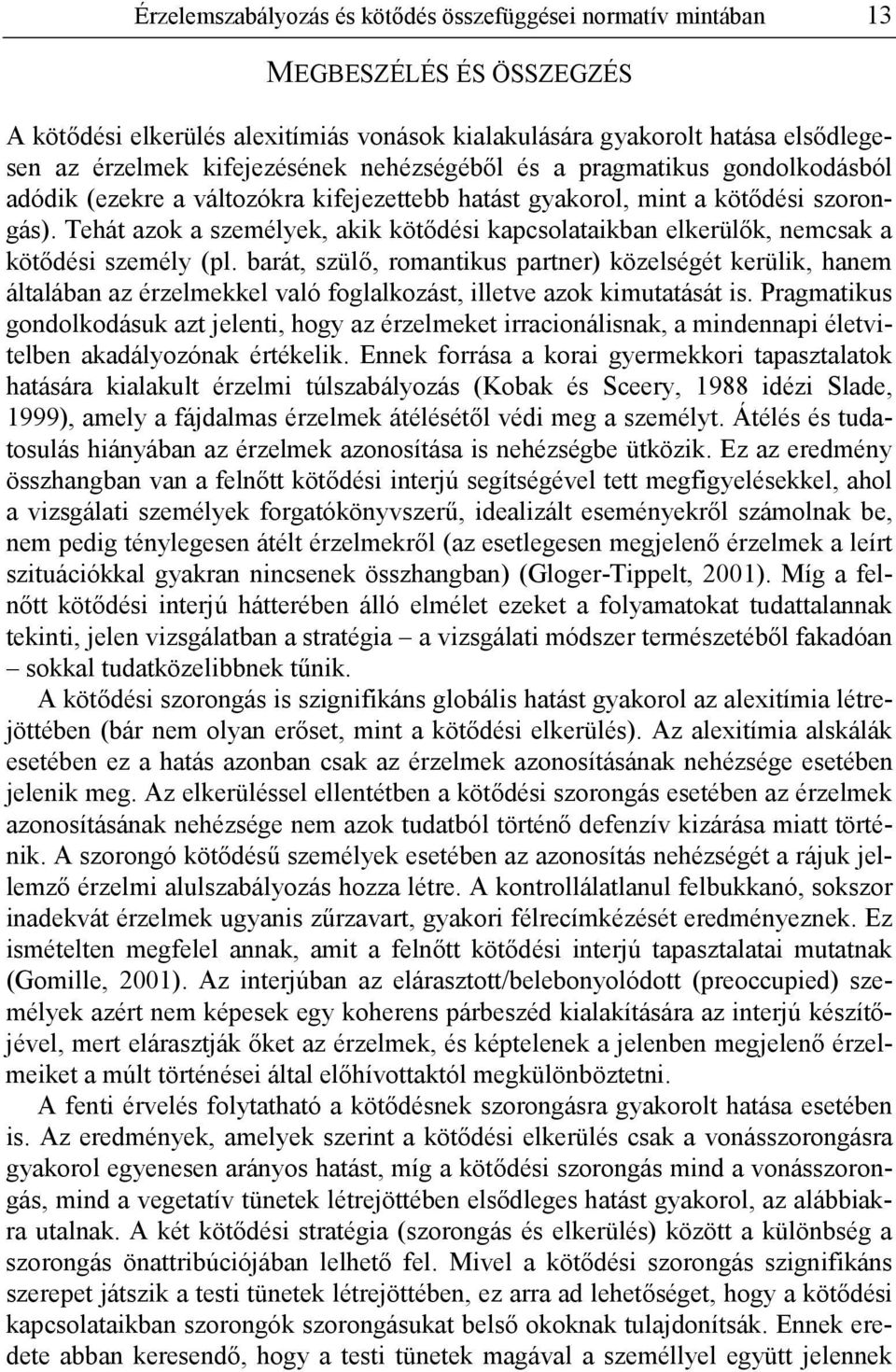 Tehát azok a személyek, akik kötődési kapcsolataikban elkerülők, nemcsak a kötődési személy (pl.