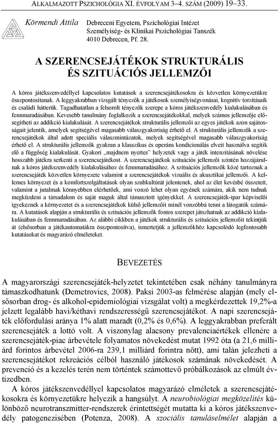 A leggyakrabban vizsgált tényezők a játékosok személyiségvonásai, kognitív torzításaik és családi hátterük.