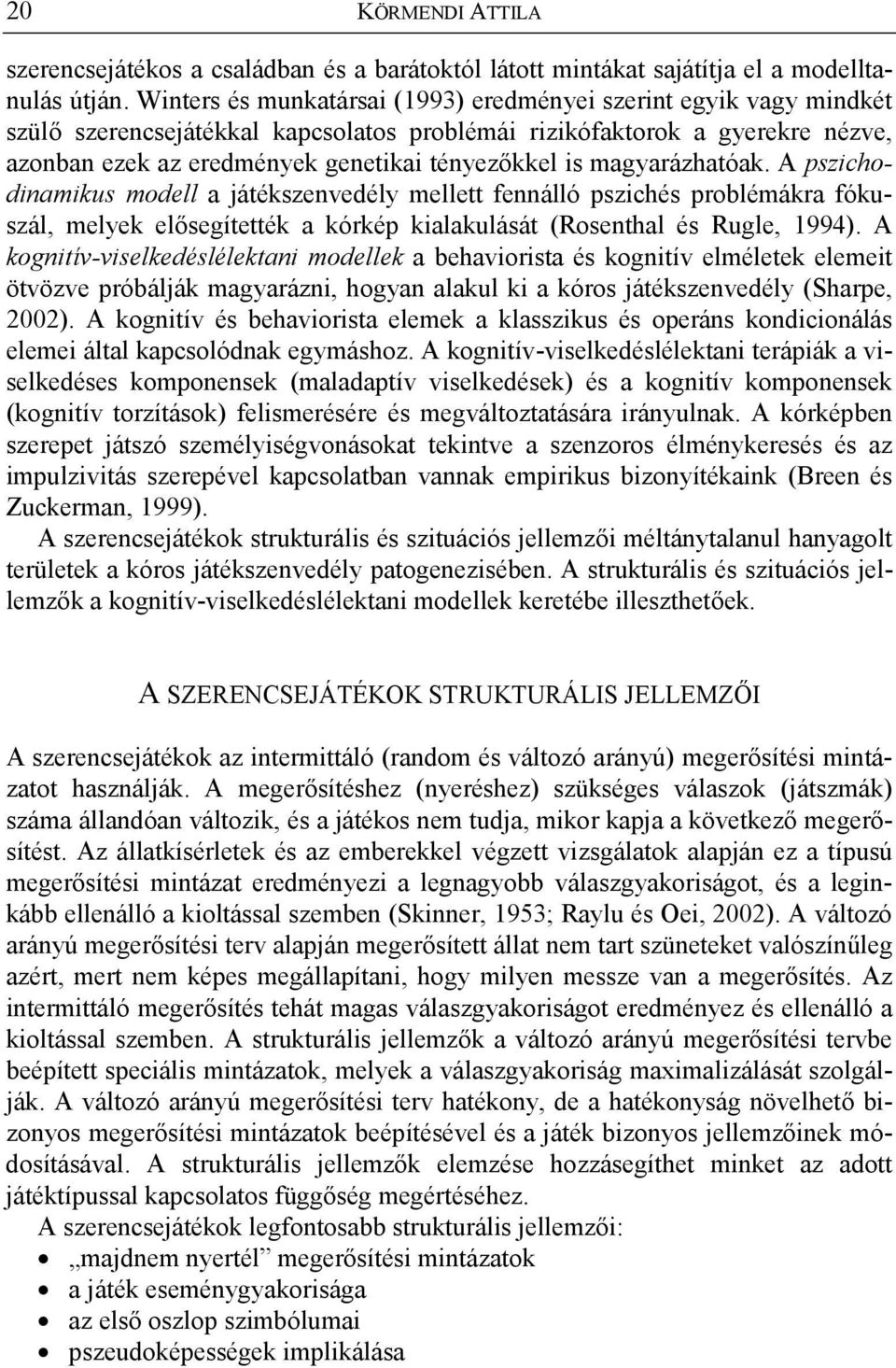 magyarázhatóak. A pszichodinamikus modell a játékszenvedély mellett fennálló pszichés problémákra fókuszál, melyek elősegítették a kórkép kialakulását (Rosenthal és Rugle, 1994).