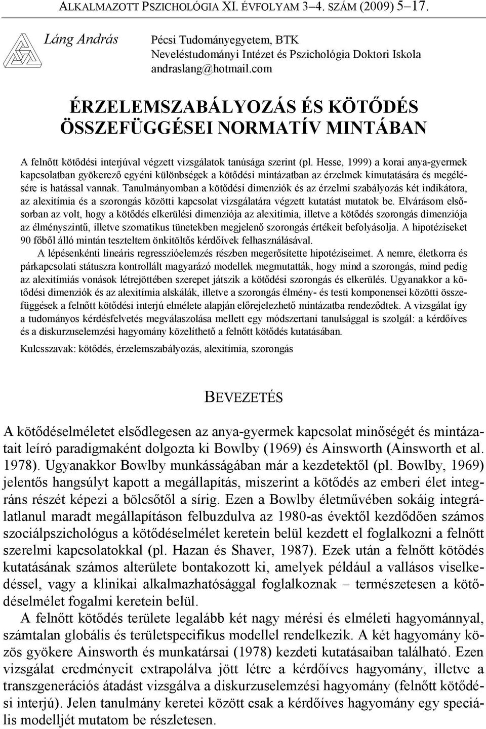 Hesse, 1999) a korai anya-gyermek kapcsolatban gyökerező egyéni különbségek a kötődési mintázatban az érzelmek kimutatására és megélésére is hatással vannak.