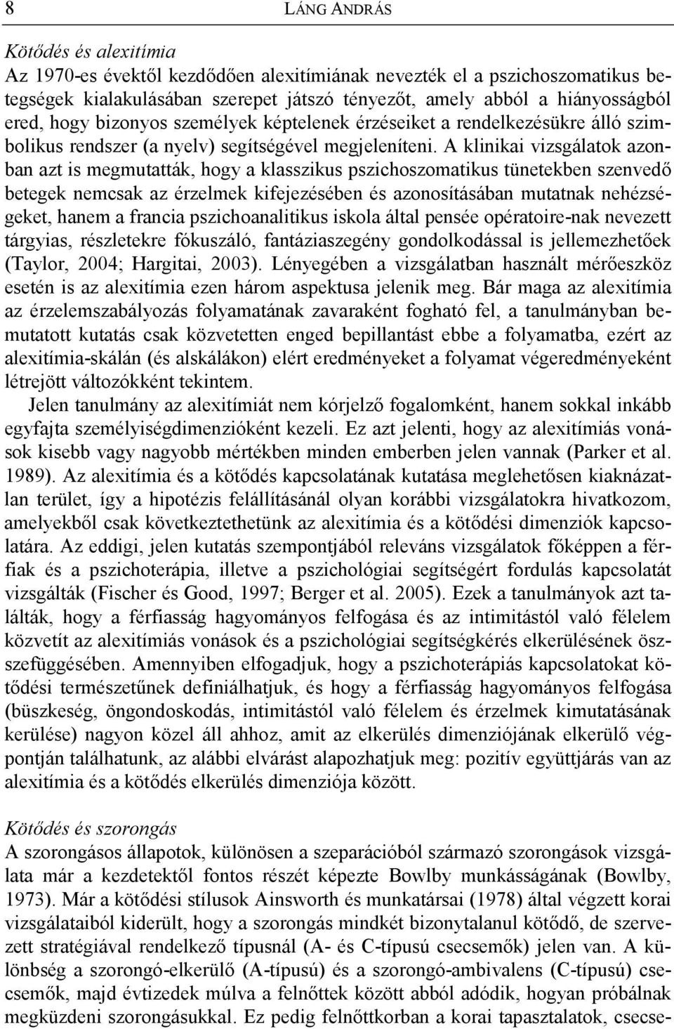 A klinikai vizsgálatok azonban azt is megmutatták, hogy a klasszikus pszichoszomatikus tünetekben szenvedő betegek nemcsak az érzelmek kifejezésében és azonosításában mutatnak nehézségeket, hanem a