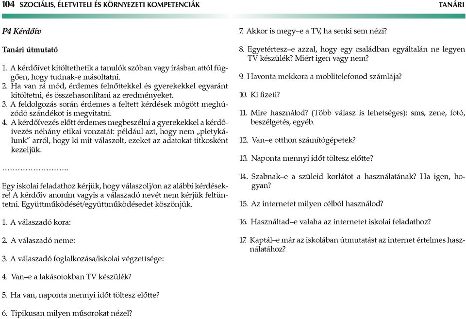 4. A kérdőívezés előtt érdemes megbeszélni a gyerekekkel a kérdőívezés néhány etikai vonzatát: például azt, hogy nem pletykálunk arról, hogy ki mit válaszolt, ezeket az adatokat titkosként kezeljük.