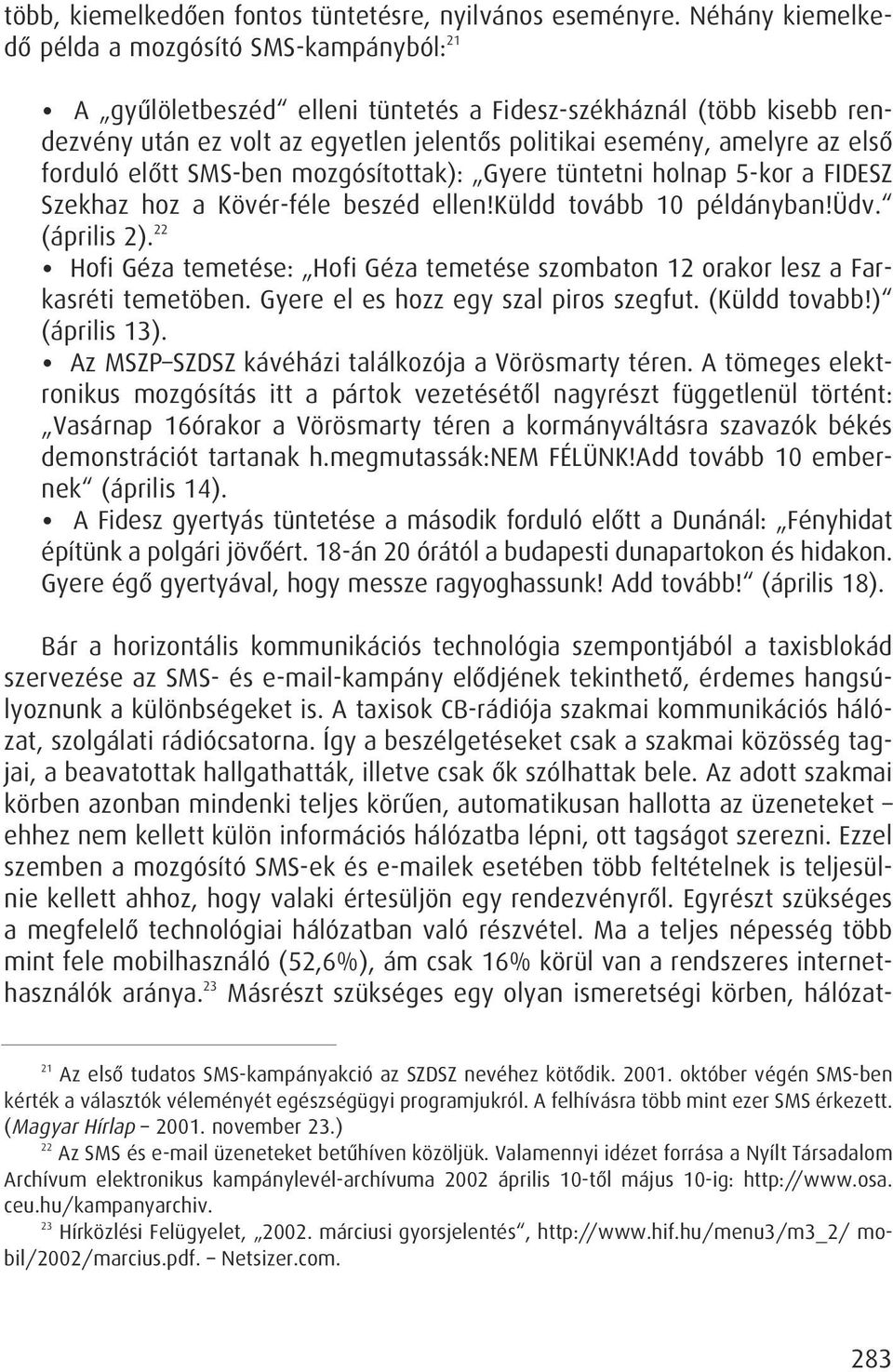 elsô forduló elôtt SMS-ben mozgósítottak): Gyere tüntetni holnap 5-kor a FIDESZ Szekhaz hoz a Kövér-féle beszéd ellen!küldd tovább 10 példányban!üdv. (április 2).