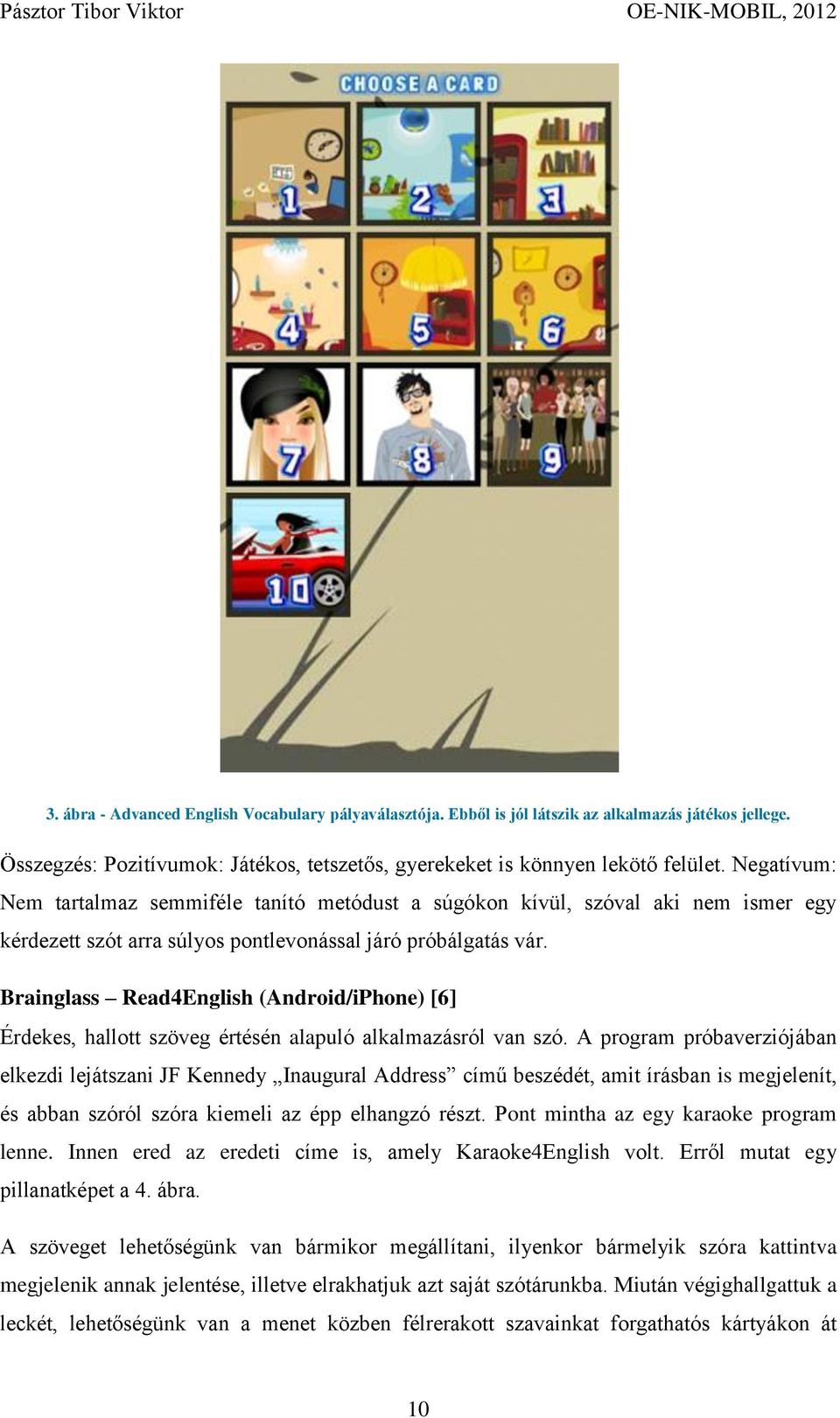 Brainglass Read4English (Android/iPhone) [6] Érdekes, hallott szöveg értésén alapuló alkalmazásról van szó.