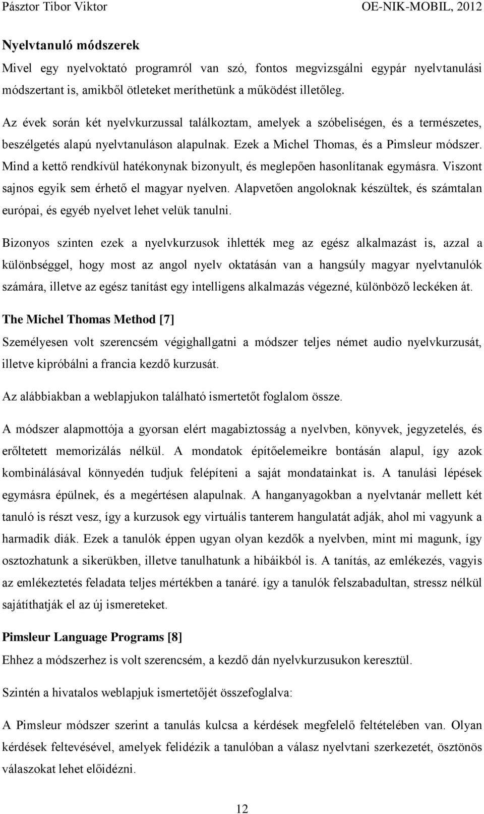 Mind a kettő rendkívül hatékonynak bizonyult, és meglepően hasonlítanak egymásra. Viszont sajnos egyik sem érhető el magyar nyelven.