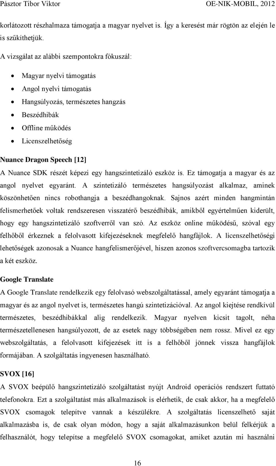 Nuance SDK részét képezi egy hangszintetizáló eszköz is. Ez támogatja a magyar és az angol nyelvet egyaránt.