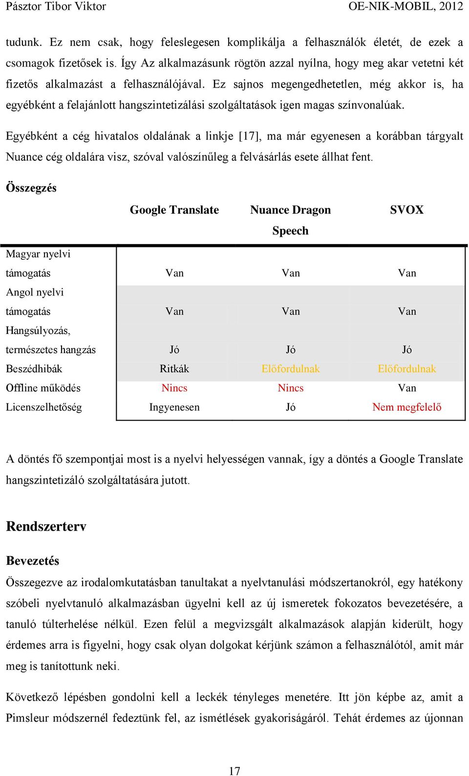 Ez sajnos megengedhetetlen, még akkor is, ha egyébként a felajánlott hangszintetizálási szolgáltatások igen magas színvonalúak.
